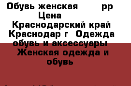 Обувь женская 36-37 рр › Цена ­ 700 - Краснодарский край, Краснодар г. Одежда, обувь и аксессуары » Женская одежда и обувь   